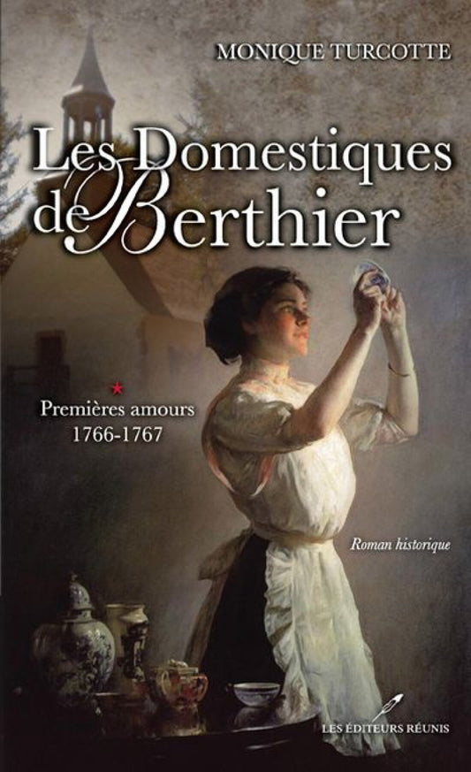 Les domestiques de Berthier, tome 1 : Premières amours 1766-1767 par Monique Turcotte