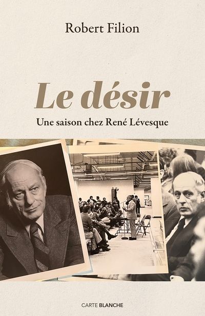Le désir : Une saison chez René Lévesque par Robert Filion