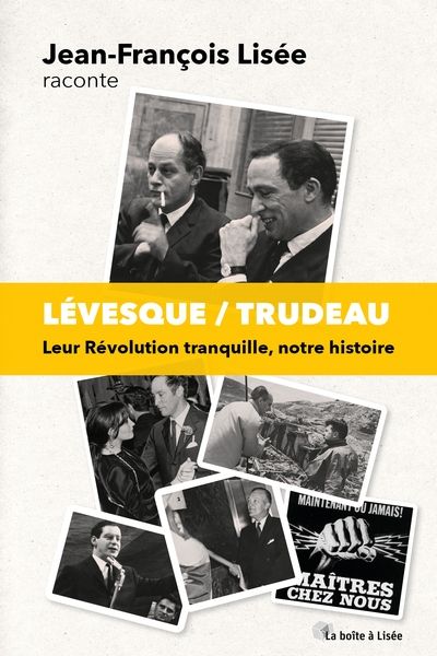 Lévesque/Trudeau : Leur Révolution tranquille, notre histoire par Jean-François Lisée