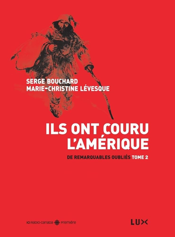 Ils ont couru l'Amérique: Tome 2, De remarquables oubliés par Serge Bouchard  et Marie-Christine Lévesque