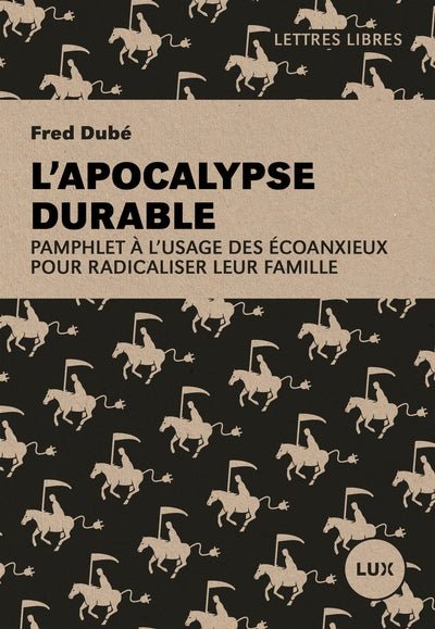 L'apocalypse durable : Pamphlet à l'usage des écoanxieux pour radicaliser leur famille par Fred Dubé