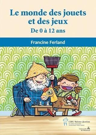 Le monde des jouets et des jeux de 0 à 12 ans livre Francine Ferland