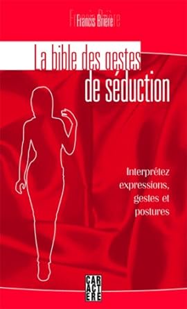 La bible des gestes de séduction : Interprétez expressions, gestes et postures livre Francis Brière