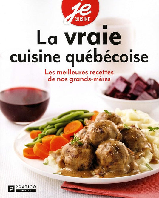 La vraie cuisine québécoise : Les meilleures recettes de nos grands-mères