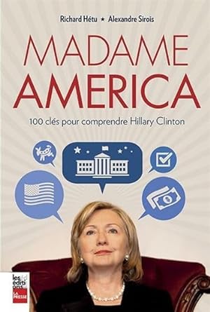 Madame America : 100 clés pour comprendre Hillary Clinton Richard Hétu Alexandre Sirois