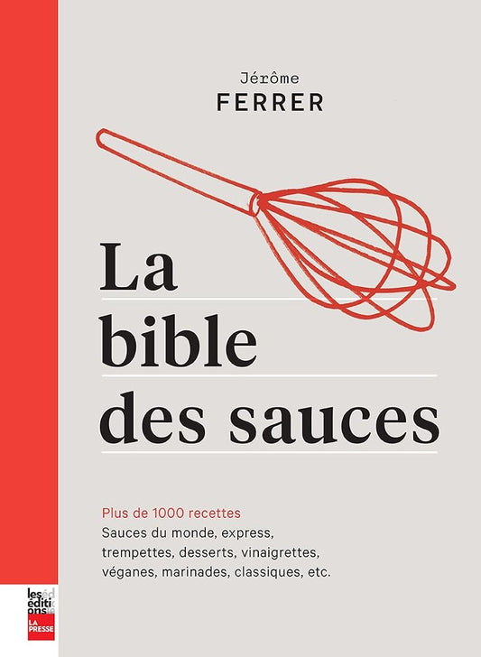 La bible des sauces : plus de 1000 recettes : sauces du monde, express, légères, trempettes, desserts, vinaigrettes, véganes, marinades, classiques, etc. par Jérôme Ferrer