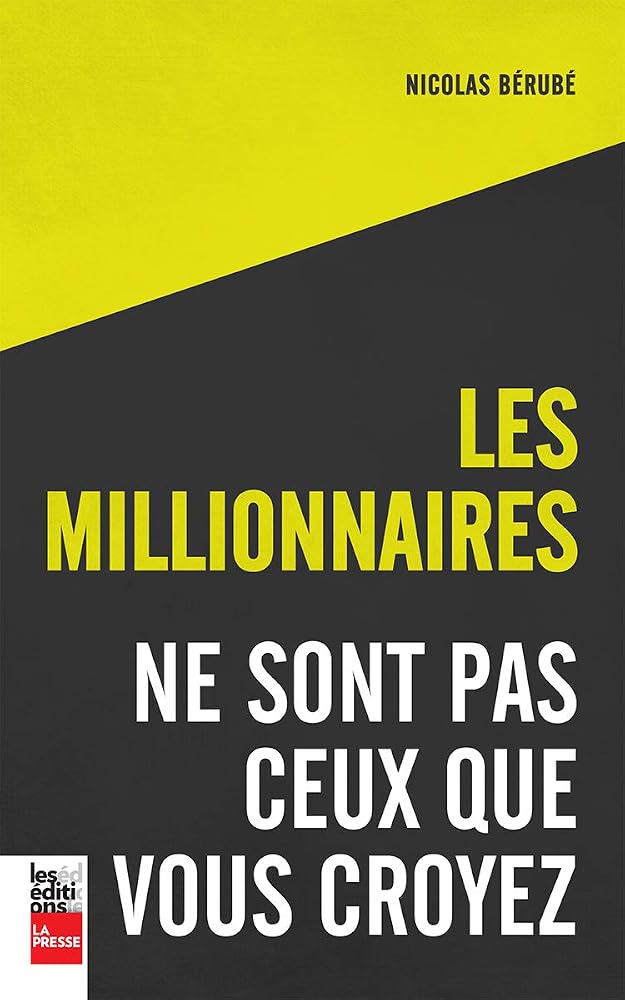 Les millionnaires ne sont pas ceux que vous croyez par Nicolas Bérubé