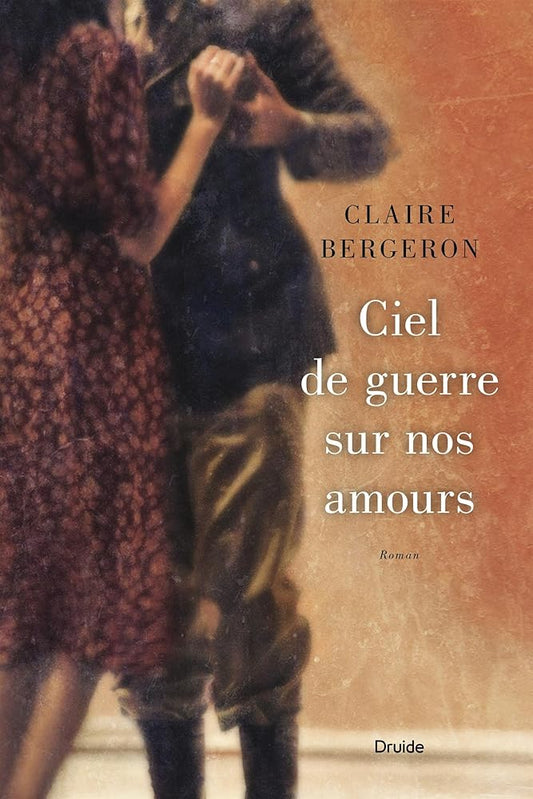 Ciel de guerre sur nos amours Claire Bergeron