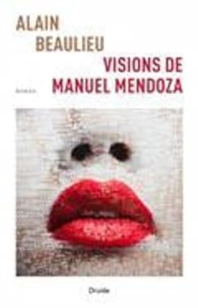 Visions de Manuel Mendoza livre Alain Beaulieu