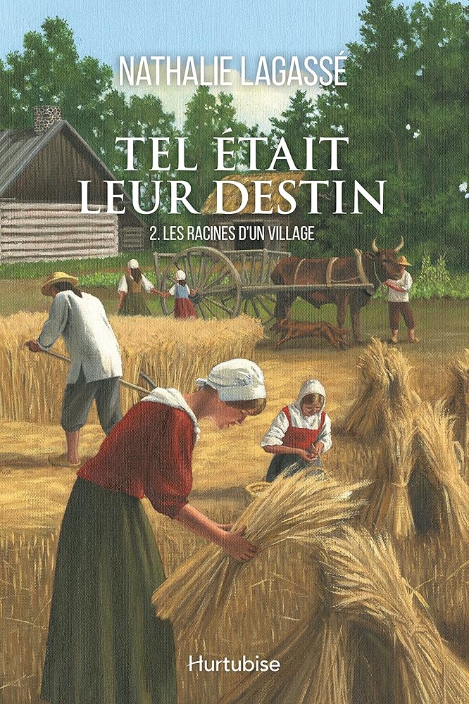 Tel était leur destin, Tome 2 : Les racines d'un village Nathalie Lagassé