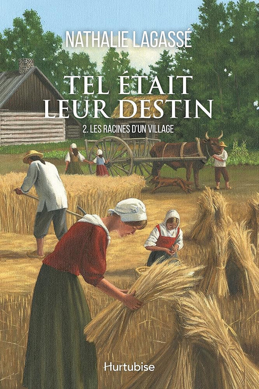 Tel était leur destin, Tome 2 : Les racines d'un village Nathalie Lagassé