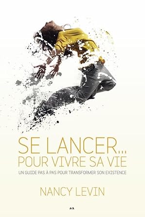 Se lancer... pour vivre sa vie : Un guide pas à pas pour transformer son existence livre Nancy Levin