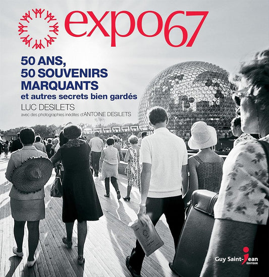 Expo 67 : 50 ans, 50 souvenirs marquants et autres secrets bien  par Luc Desilets