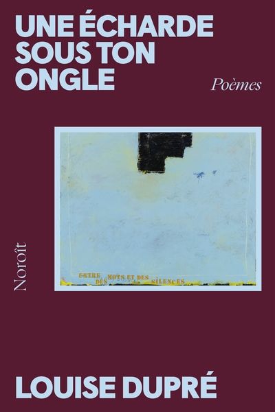 Une écharde sous ton ongle par Louise Dupré