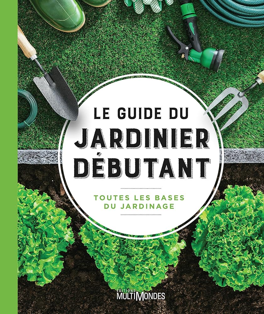 Le guide du jardinier débutant : toutes les bases du jardinage par Collectif
