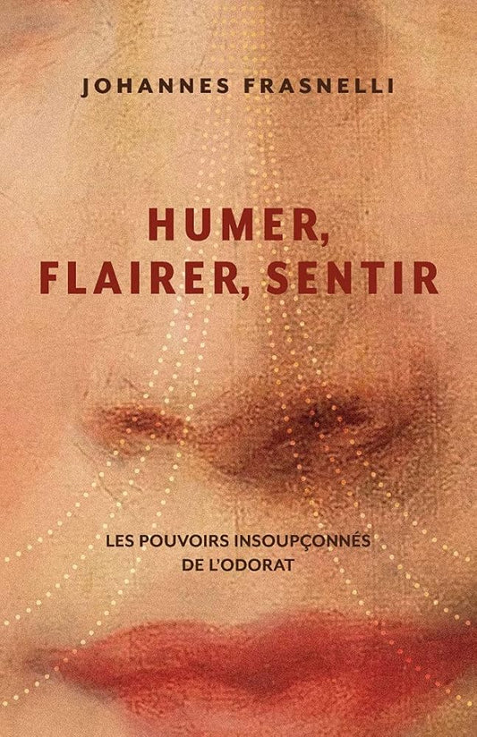 Humer, flairer, sentir : Les pouvoirs insoupçonnés de l'odorat par Johannes Frasnelli