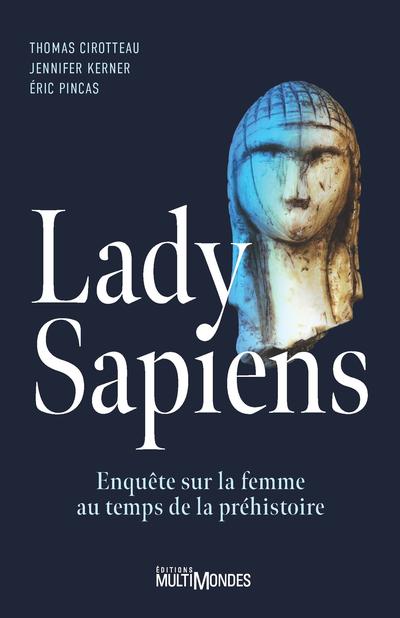 Lady Sapiens : Enquête sur la femme au temps de la Préhistoire par Jennifer Kerner, Eric Pincas, Thomas Cirotteau