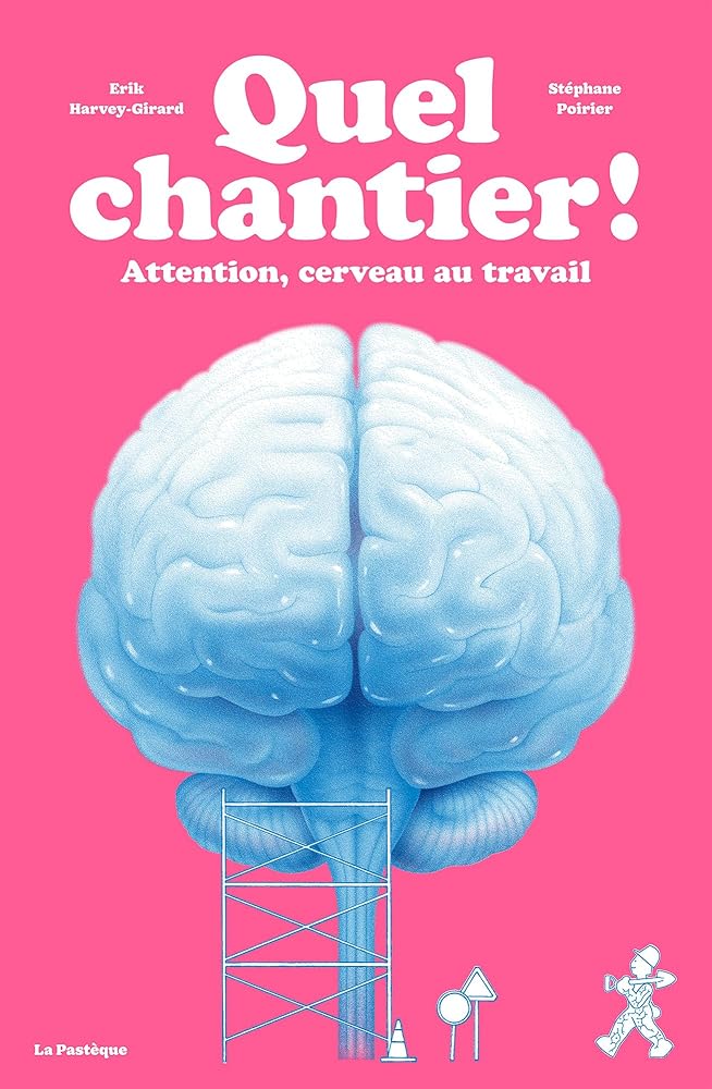 Quel chantier!: Attention, cerveau au travail par Erik Harvey-Girard et Stéphane Poirier