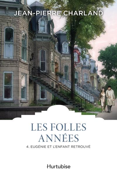 Les folles années, t. 4 : Eugénie et l'enfant retrouvé par Jean-Pierre Charland