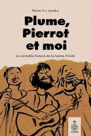 Plume, Pierrot et moi. La vraie histoire de la Sainte-Trinité par Pierre Landry