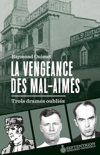La vengeance des mal-aimés : Trois drames oubliés par Raymond Ouimet