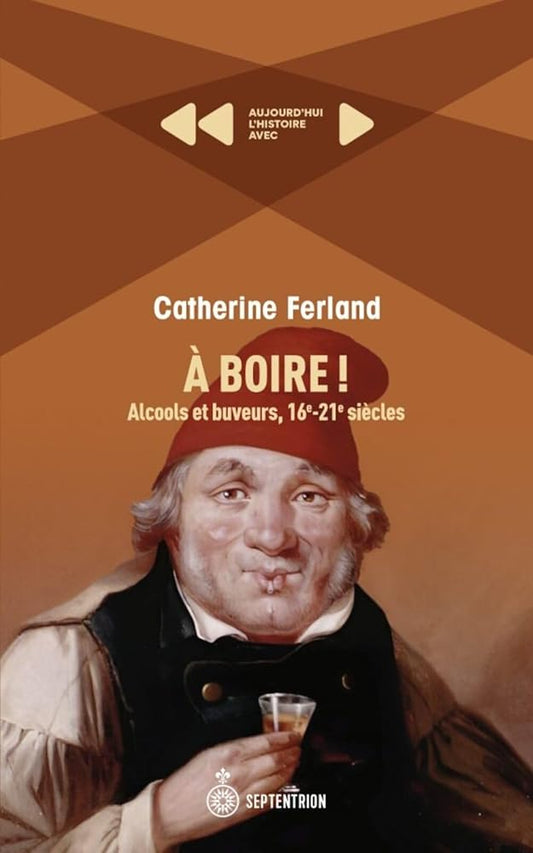 À boire! : Alcools et buveurs, 16e-21e siècles par Catherine Ferland