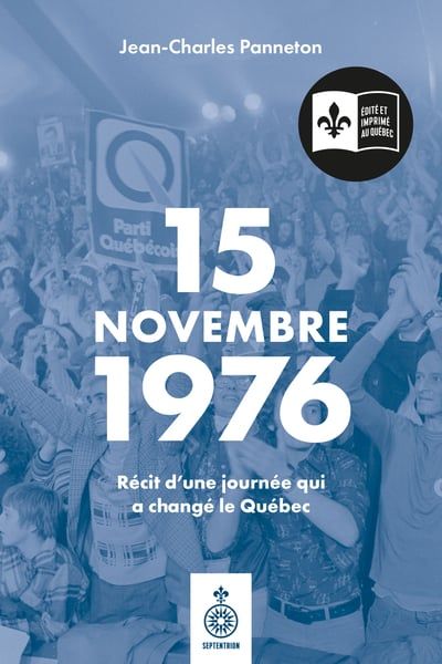 15 novembre 1976 : Récit d'une journée qui a changé le Québec par Jean-Charles Panneton