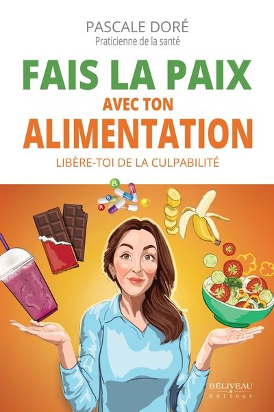 Fais la paix avec ton alimentation : Libère-toi de la culpabilité par Pascale Doré
