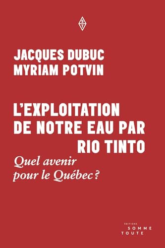 L'exploitation de notre eau par Rio Tinto : Quel avenir pour le Québec? Jacques Dubuc et Myriam Potvin