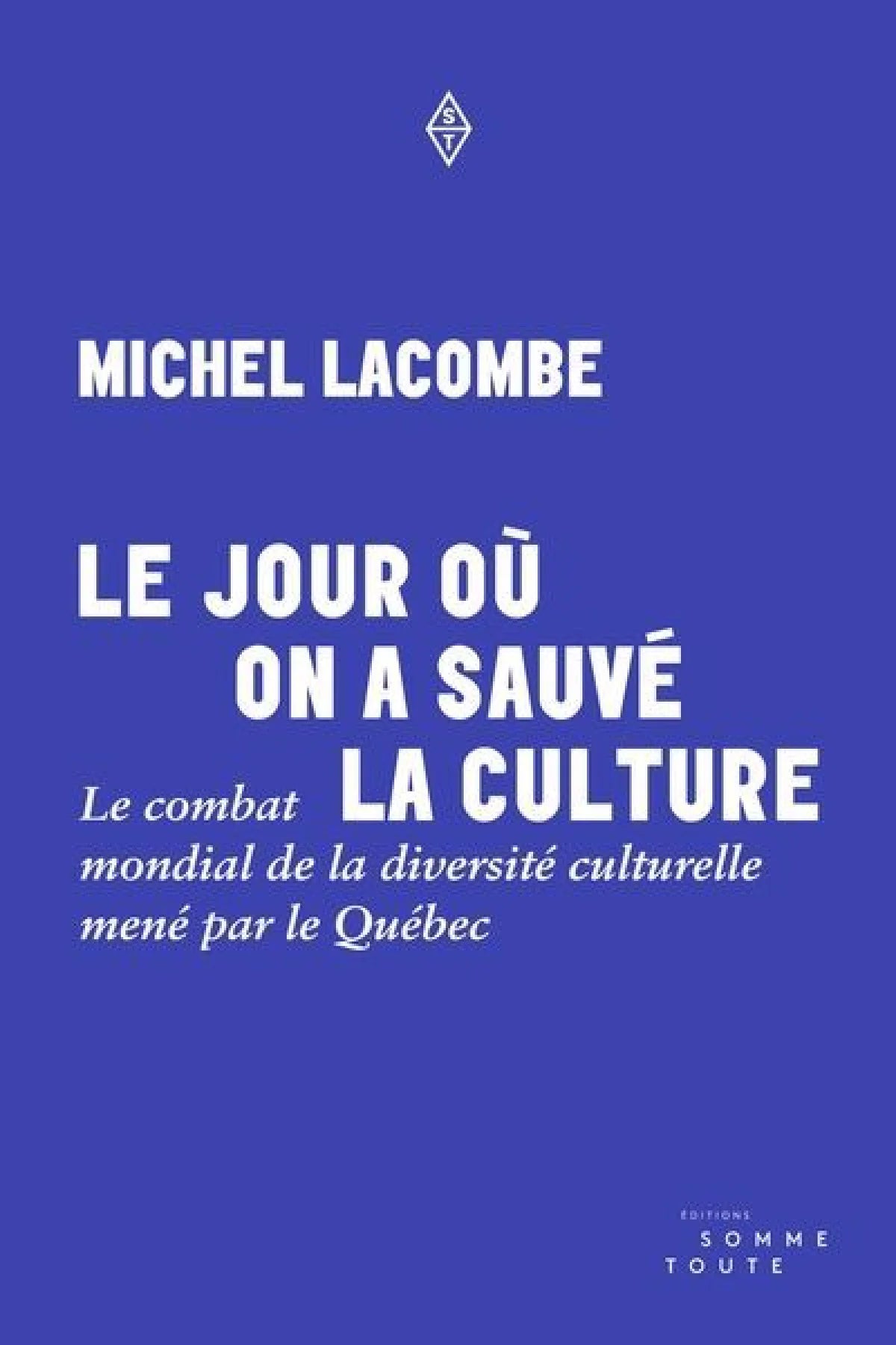 Le jour où on a sauvé la culture : Combat mondial de la diversité culturelle mené par le Québec par Michel Lacombe