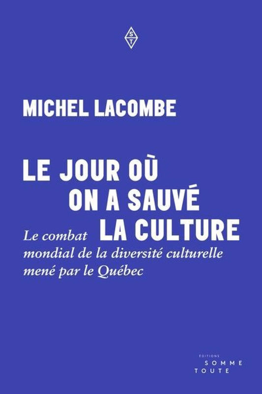 Le jour où on a sauvé la culture : Combat mondial de la diversité culturelle mené par le Québec par Michel Lacombe
