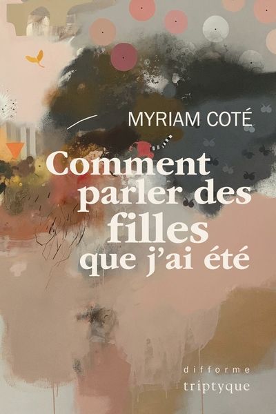 Comment parler des filles que j'ai été par Myriam Coté