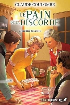 Le pain de la discorde, tome 2 : Des idées de grandeur par Claude Coulombe
