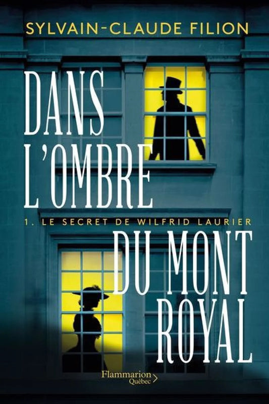 Dans l'ombre du Mont Royal, tome 1 : Le secret de Wilfrid Laurier Sylvain-Claude Filion