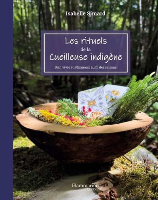 Les rituels de la cueilleuse indigène : Bien vivre et s'épanouir au fil des saisons par Isabelle Simard