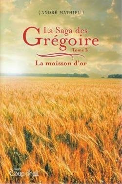 La Saga des Grégoire, tome 3 : La moisson d'or livre André Mathieu