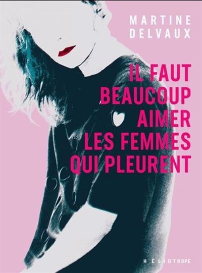 Il faut beaucoup aimer les femmes qui pleurent par  Martine Delvaux 