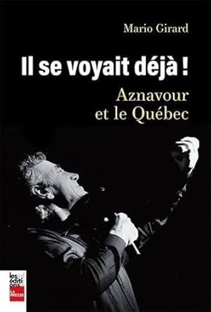 Il se voyait déjà : Aznavour et le Québec Mario Girard