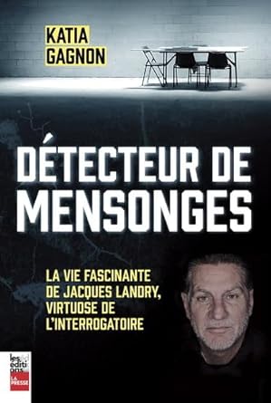 Détecteur de mensonges : La vie fascinante de Jacques Landry, virtuose de l'interrogatoire livre Katia Gagnon