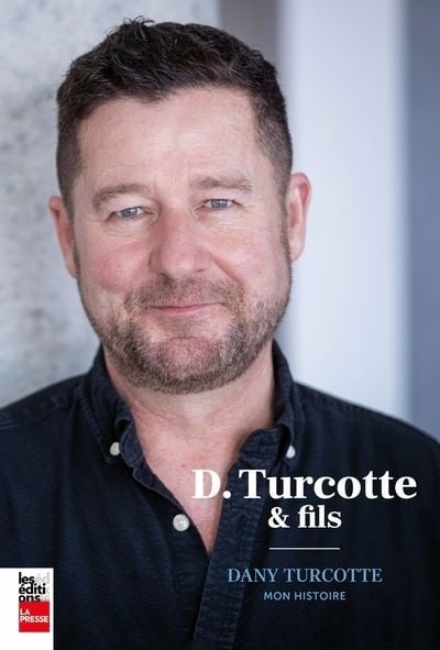 D. Turcotte et fils : Dany Turcotte, mon histoire par Dany Turcotte