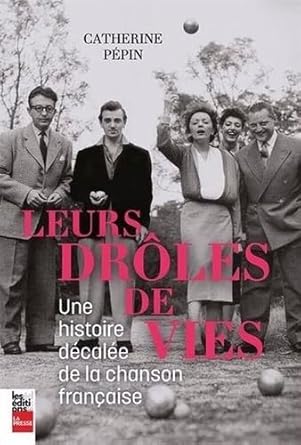 Leurs drôles de vies. Une histoire décalée de la chanson  Catherine Pépin 