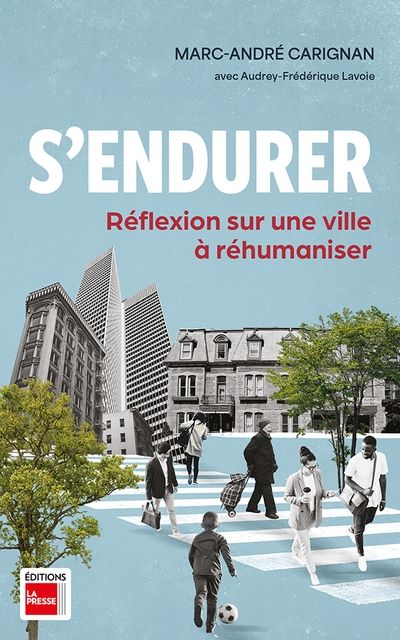S'endurer : Réflexion sur une ville à réhumaniser par Marc-André Carignan, Audrey-Frédérique Lavoie