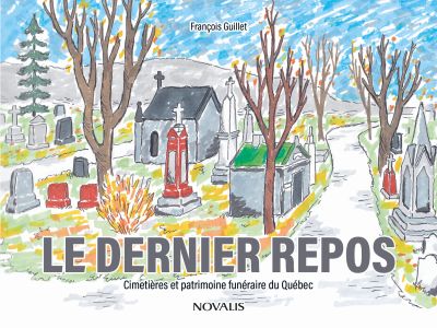 Le dernier repos : Cimetières et patrimoine funéraire du Québec par François Guillet