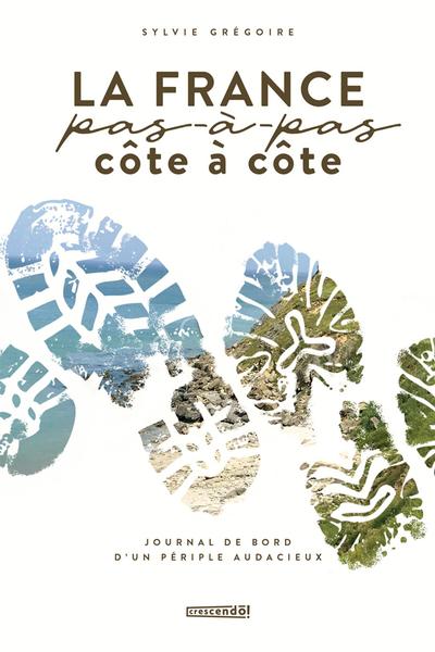 La France, pas-à-pas, côte à côte : journal de bord d'un périple audacieux par Sylvie Grégoire