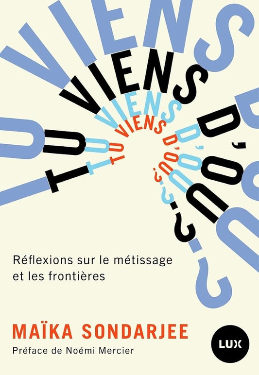 Tu viens d'où ? : Réflexions sur le métissage et les frontières par Maïka Sondarjee