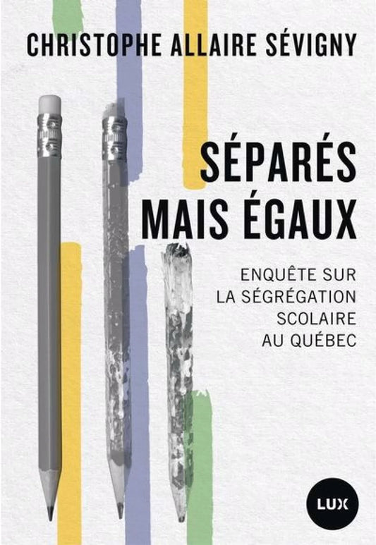 Séparés mais égaux : Enquête sur la ségrégation scolaire au Québec par Christophe Allaire Sévigny
