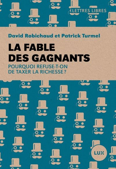 La fable des gagnants : Pourquoi refuse-t-on de taxer la richesse? par David Robichaud, Patrick Turmel