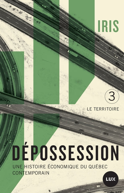 Dépossession, t. 3 : Le territoire : Une histoire économique du Québec contemporain par Institut de recherche et d'informations socio-économiques