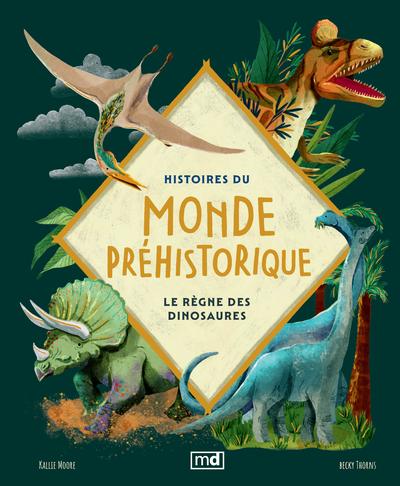 Histoires du monde préhistorique : Le règne des dinosaures par Kallie Moore