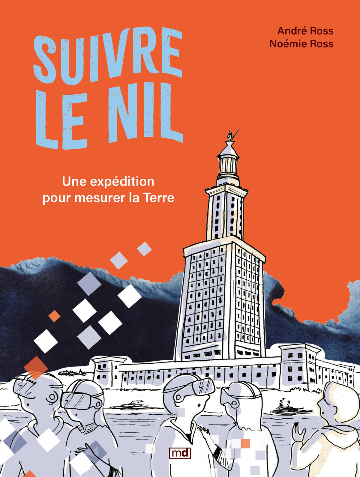 Suivre le Nil : Une expédition pour mesurer la Terre par André Ross, Noémie Ross